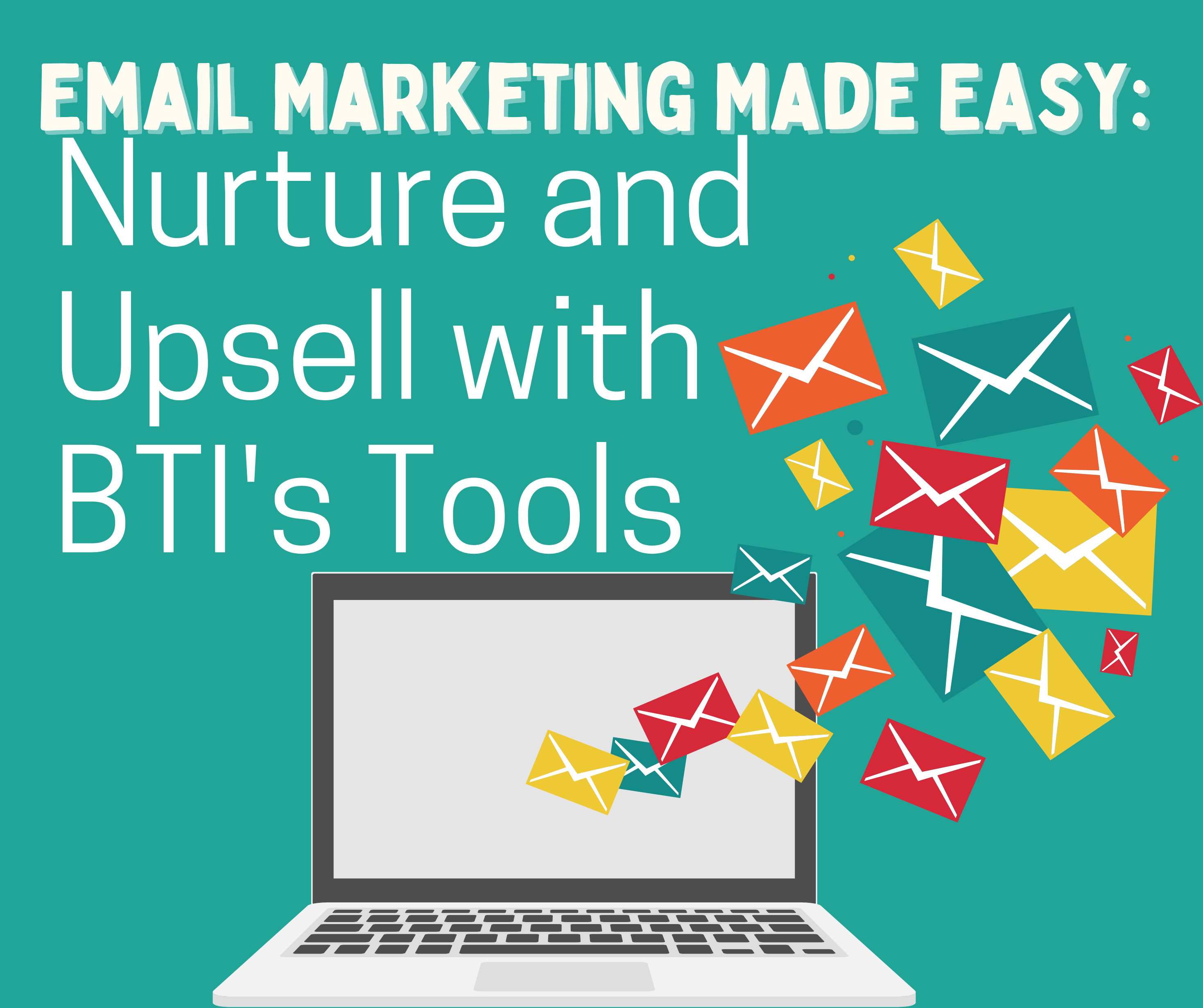 Email Marketing Made Easy: Nurture and Upsell with BTI's Tools